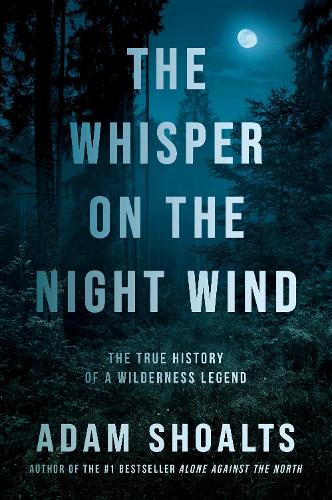 Whisper On The Night Wind, The: The True History of a Wilderness Legend