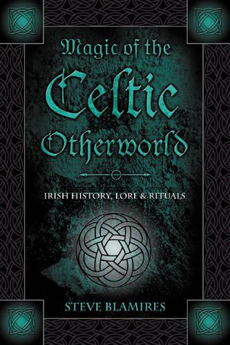 Magic of the Celtic Otherworld: Irish History, Lore and Rituals (Llewellyn's Celtic Wisdom)