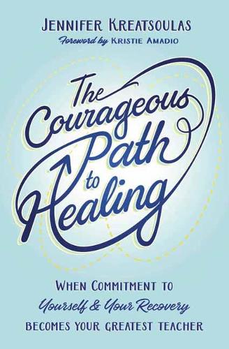The Courageous Path to Healing: When Commitment to Yourself & Your Recovery Becomes Your Greatest Teacher