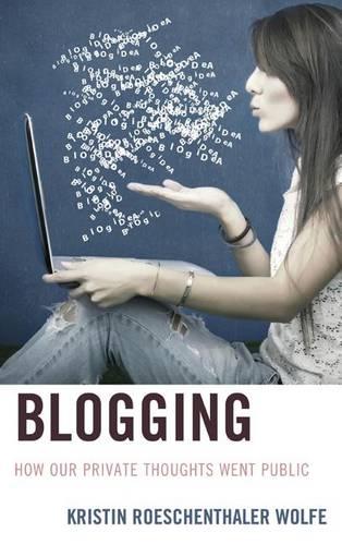 Blogging: How Our Private Thoughts Went Public (Studies in New Media)