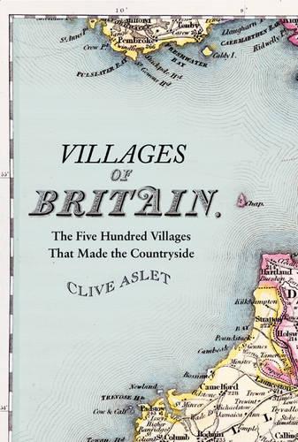 Villages of Britain: The Five Hundred Villages That Made the Countryside