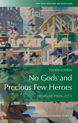 No Gods and Precious Few Heroes: Scotland 1900-2015 (New History of Scotland)