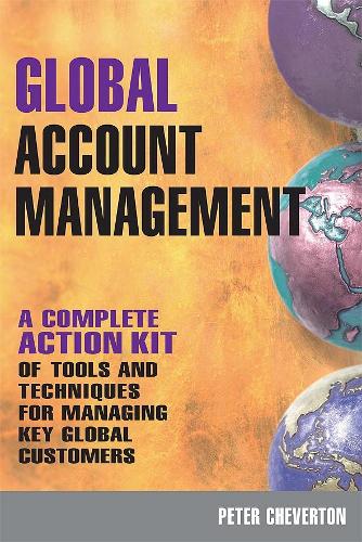 Global Account Management: A Complete Action Kit Of Tools And Techniques For Managing Key Global Customers: Volume 1