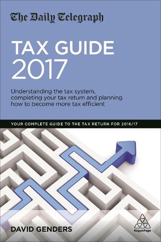 The Daily Telegraph Tax Guide 2017: Understanding the Tax System, Completing Your Tax Return and Planning How to Become More Tax Efficient