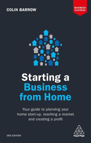 Starting a Business From Home: Your Guide to Planning Your Home Start-up, Reaching a Market and Creating a Profit (Business Success)