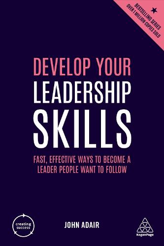 Develop Your Leadership Skills: Fast, Effective Ways to Become a Leader People Want to Follow (Creating Success)