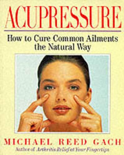 Acupressure: How to Cure Common Ailments the Natural Way
