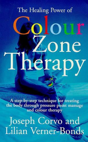 Healing Power Colour-Zone Ther: A Step-by-step Technique for Treating the Body Through Pressure Point Massage and Colour Therapy