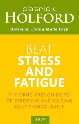 Beat Stress And Fatigue: The drug-free guide to de-stressing and raising your energy levels