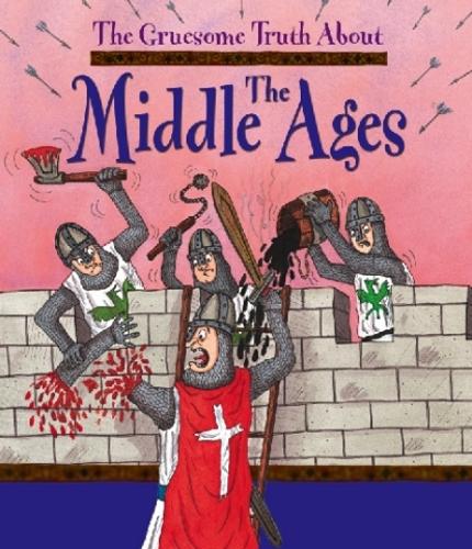 The Middle Ages (The Gruesome Truth About)