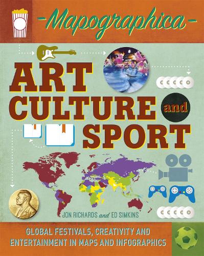 Art, Culture and Sport: Global festivals, creativity and entertainment in maps and infographics (Mapographica)