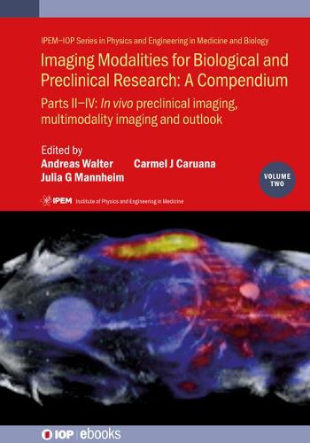 Imaging Modalities for Biological and Preclinical Research: A Compendium, Volume 2: Part II-IV: In vivo preclinical imaging: correlated multimodality ... and multimodality imaging (IOP ebooks)