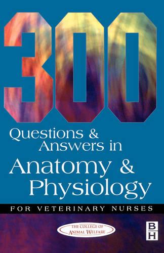 300 Questions and Answers in Anatomy and Physiology for Veterinary Nurses (Veterinary nursing: 300 questions & answers)