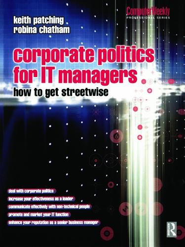 Corporate Politics for IT Managers: How to get Streetwise (Computer Weekly Professional Series)