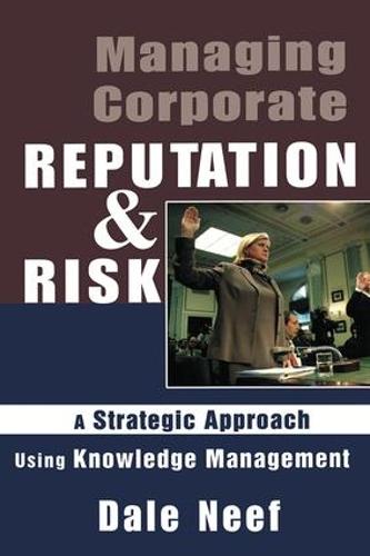 Managing Corporate Reputation and Risk: A Strategic Approach Using Knowledge Management: Developing a Strategic Approach to Corporate Integrity Using Knowledge Management