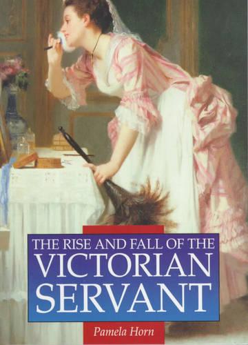 The Rise and Fall of the Victorian Servant (Illustrated History Paperbacks)