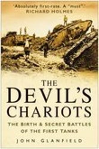 The Devil's Chariots: The Birth and Secret Battles of the First Tanks: The Birth & Secret Battles of the First Tanks