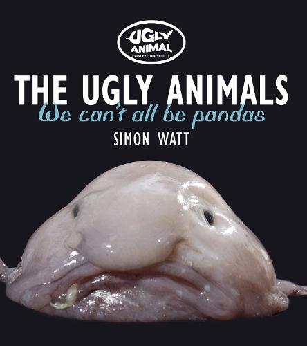 The Ugly Animals: We Can't All be Pandas (Ugly Animal Perservation Society)