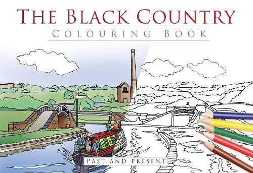 The Black Country Colouring Book: Past & Present (Past & Present Colouring Books): Past and Present