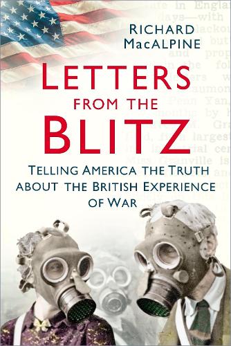 Letters from the Blitz: Telling America the Truth about the British Experience of War
