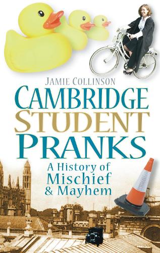 Cambridge Student Pranks: A History of Mischief & Mayhem