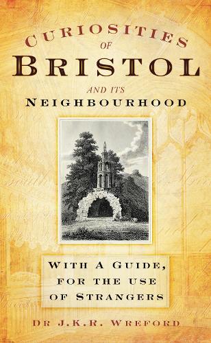 Curiosities of Bristol and it's Neighbourhood: With a Guide, for the Use of Strangers