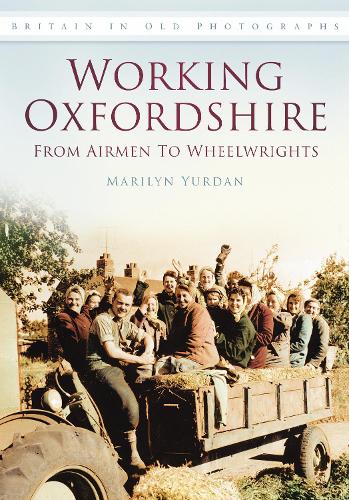 Working Oxfordshire: From Airmen to Wheelwrights (Britain in Old Photographs)