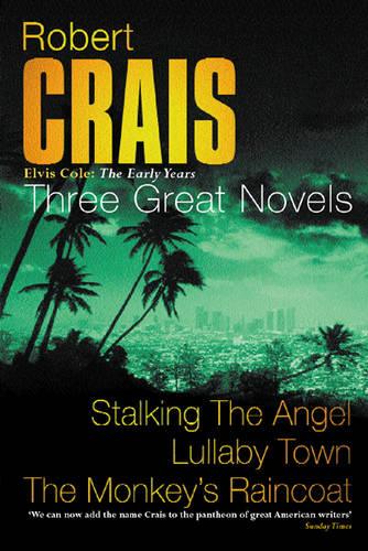 Robert Crais: Three Great Novels: Stalking The Angel, Lullaby Town, The Monkeys Raincoat
