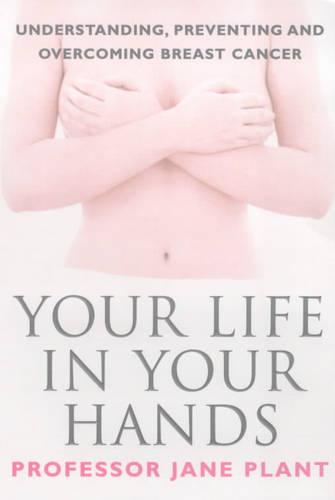 Your Life in Your Hands: Understanding, Preventing and Overcoming Breast Cancer