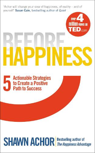 Before Happiness: Five Actionable Strategies to Create a Positive Path to Success