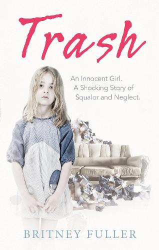 Trash: An Innocent Girl. A Shocking Story of Squalor and Neglect.