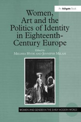 Women, Art and the Politics of Identity in Eighteenth-Century Europe (Women and Gender in the Early Modern World)