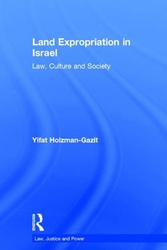 Land Expropriation in Israel: Law, Culture and Society (Law, Justice and Power)