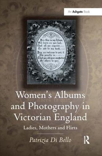Women's Albums and Photography in Victorian England: Ladies, Mothers and Flirts