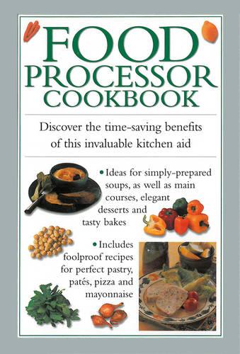 Food Processor Cookbook: Discover the Time-saving Benefits of This Invaluable Kitchen Aid