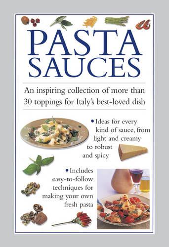 Pasta Sauces: An Inspiring Collection of More Than 30 Toppings for Italy's Best-Loved Dish