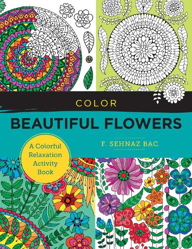 Color Beautiful Flowers: A Colorful Relaxation Activity Book (New Shoe Press)
