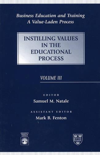 Business Education and Training: A Value-Laden Process, Instilling Values in the Educational Process: Instilling Values in the Educational Process v. III