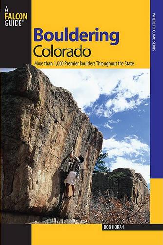 Bouldering Colorado: More Than 1,000 Premier Boulders Throughout the State (Bouldering Series)