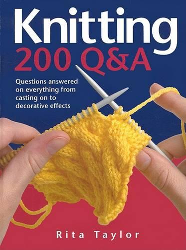 Knitting: 200 Q & A. Questions Answered On Everything From Casting on to Decorative Effects