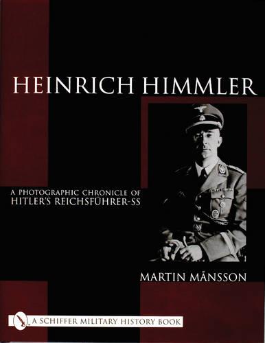 Heinrich Himmler: A Photographic Chronicle of Hitler's Reichsfuhrer-SS (Schiffer Military History)