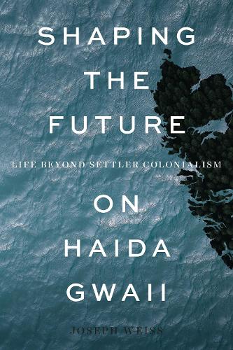 Shaping the Future on Haida Gwaii: Life beyond Settler Colonialism