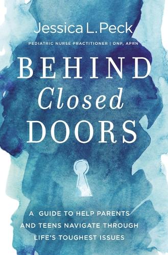 Behind Closed Doors: A Guide to Help Parents and Teens Navigate Through Life�s Toughest Issues
