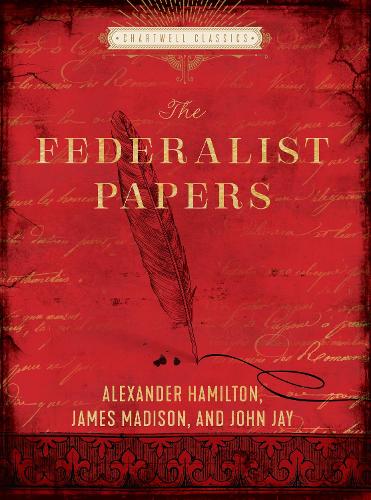 The Federalist Papers: Alexander Hamilton, John Jay, James Madison (Chartwell Classics)