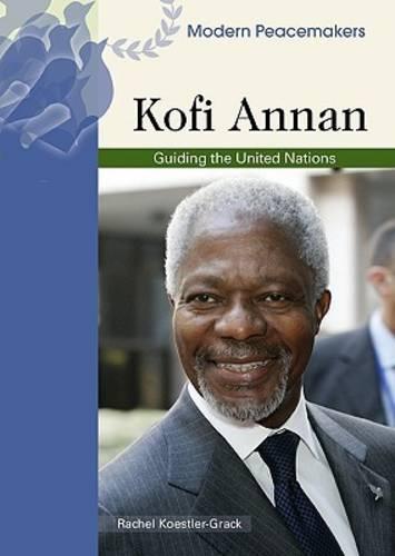 Kofi Annan (Modern Peacemakers): Guiding the United Nations