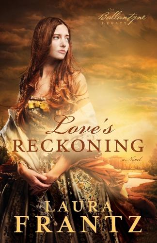 Love's Reckoning: A Novel: Volume 1 (The Ballantyne Legacy)