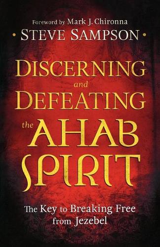 Discerning and Defeating the Ahab Spirit: The Key To Breaking Free From Jezebel