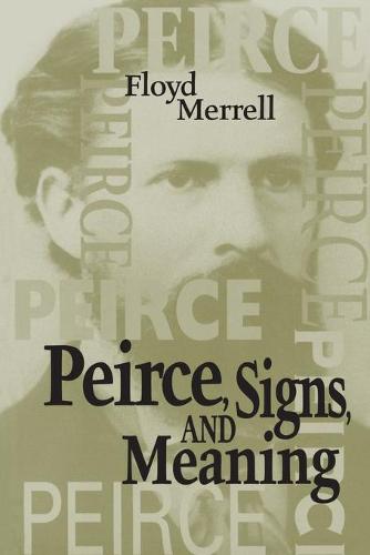Peirce, Signs, and Meaning (Toronto Studies in Semiotics and Communication)