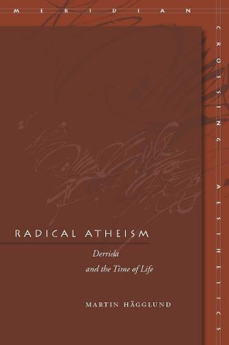 Radical Atheism: Derrida and the Time of Life (Meridian: Crossing Aesthetics)