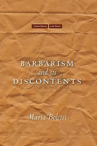 Barbarism and Its Discontents (Cultural Memory in the Present (Hardcover))